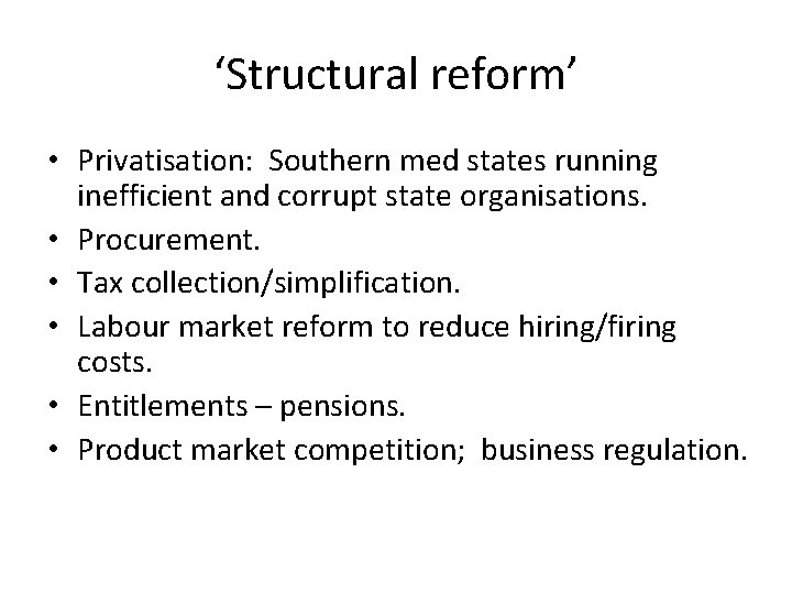 ‘Structural reform’ • Privatisation: Southern med states running inefficient and corrupt state organisations. • ‘Structural reform’ • Privatisation: Southern med states running inefficient and corrupt state organisations. •