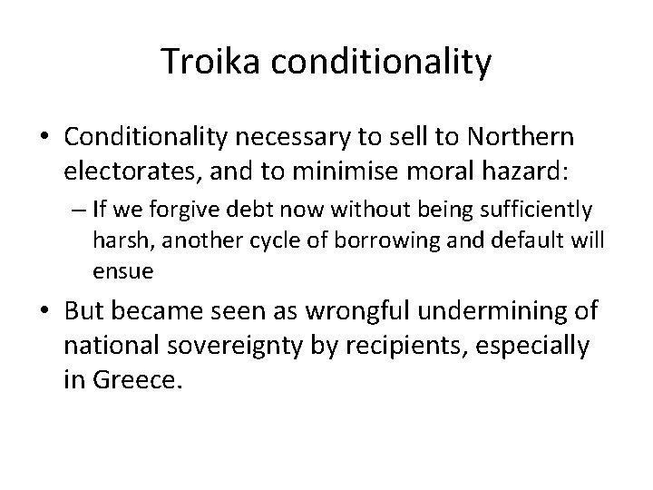 Troika conditionality • Conditionality necessary to sell to Northern electorates, and to minimise moral Troika conditionality • Conditionality necessary to sell to Northern electorates, and to minimise moral