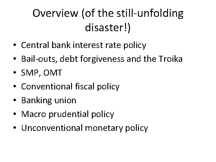 Overview (of the still-unfolding disaster!) • • Central bank interest rate policy Bail-outs, debt Overview (of the still-unfolding disaster!) • • Central bank interest rate policy Bail-outs, debt