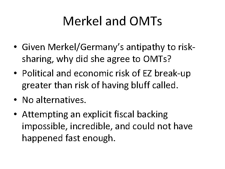 Merkel and OMTs • Given Merkel/Germany’s antipathy to risksharing, why did she agree to Merkel and OMTs • Given Merkel/Germany’s antipathy to risksharing, why did she agree to
