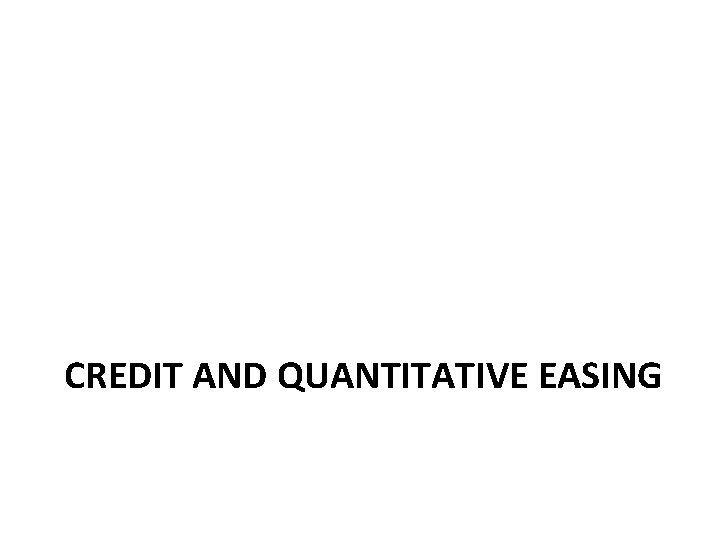 CREDIT AND QUANTITATIVE EASING CREDIT AND QUANTITATIVE EASING