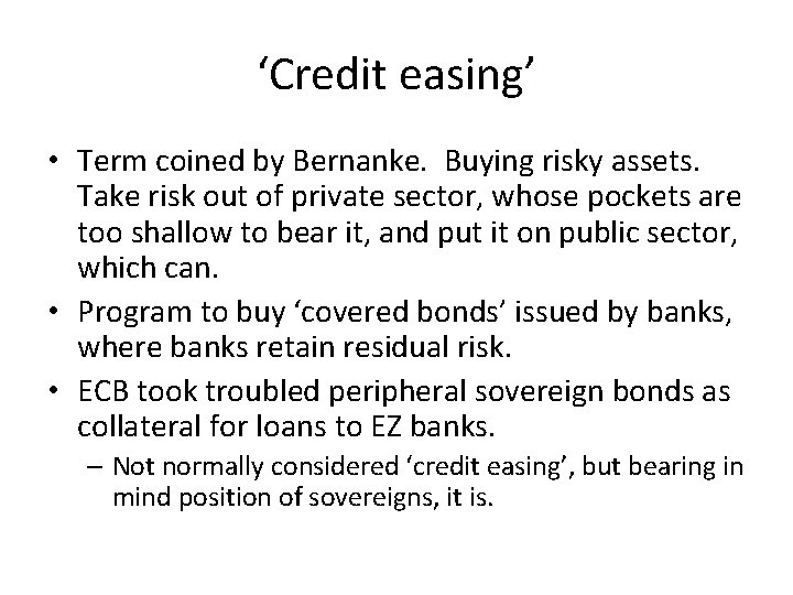 ‘Credit easing’ • Term coined by Bernanke. Buying risky assets. Take risk out of ‘Credit easing’ • Term coined by Bernanke. Buying risky assets. Take risk out of