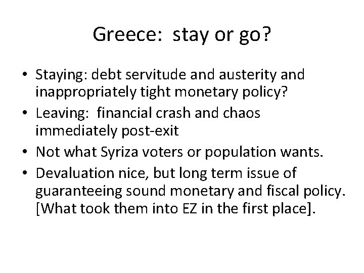 Greece: stay or go? • Staying: debt servitude and austerity and inappropriately tight monetary Greece: stay or go? • Staying: debt servitude and austerity and inappropriately tight monetary