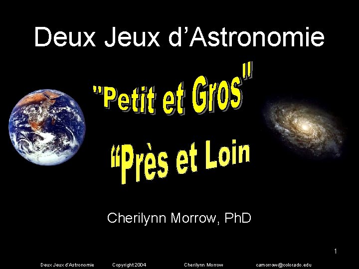 Deux Jeux d’Astronomie Cherilynn Morrow, Ph. D 1 Deux Jeux d’Astronomie Copyright 2004 Cherilynn