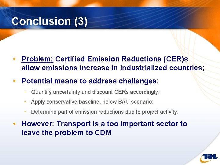 Conclusion (3) • Problem: Certified Emission Reductions (CER)s allow emissions increase in industrialized countries;