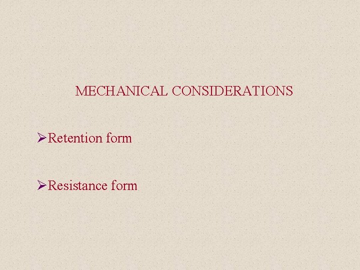 MECHANICAL CONSIDERATIONS ØRetention form ØResistance form 