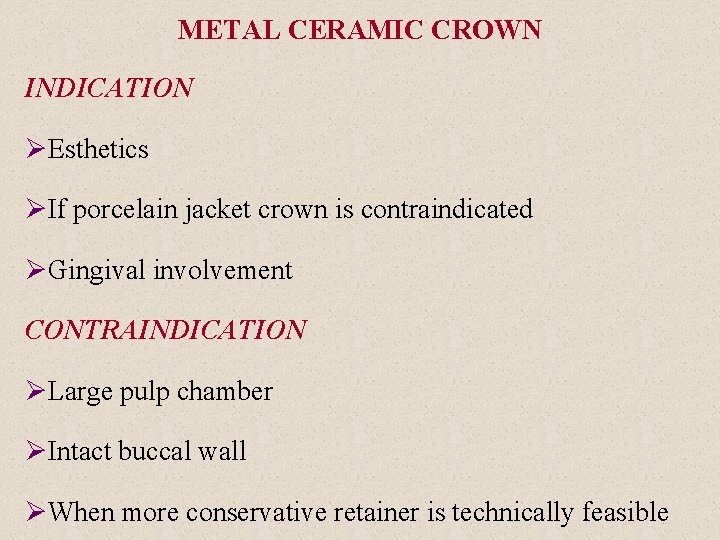 METAL CERAMIC CROWN INDICATION ØEsthetics ØIf porcelain jacket crown is contraindicated ØGingival involvement CONTRAINDICATION