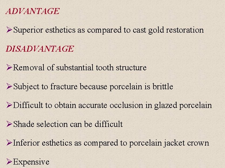 ADVANTAGE ØSuperior esthetics as compared to cast gold restoration DISADVANTAGE ØRemoval of substantial tooth
