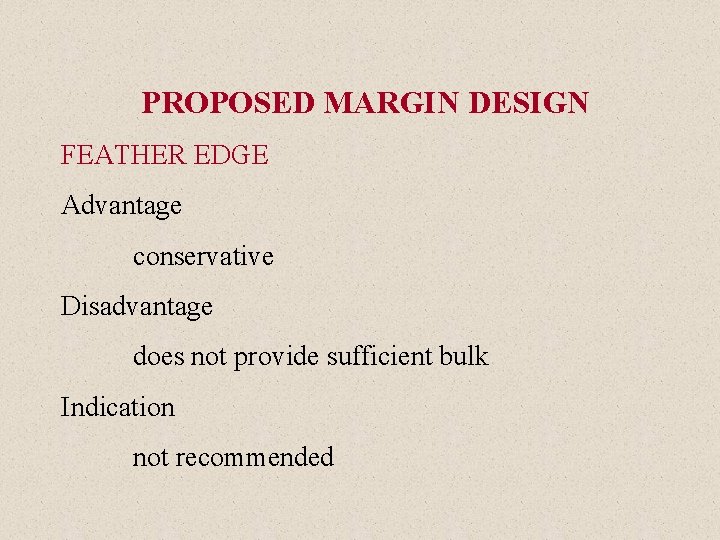PROPOSED MARGIN DESIGN FEATHER EDGE Advantage conservative Disadvantage does not provide sufficient bulk Indication