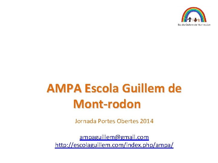 AMPA Escola Guillem de Mont-rodon Jornada Portes Obertes 2014 ampaguillem@gmail. com http: //escolaguillem. com/index.