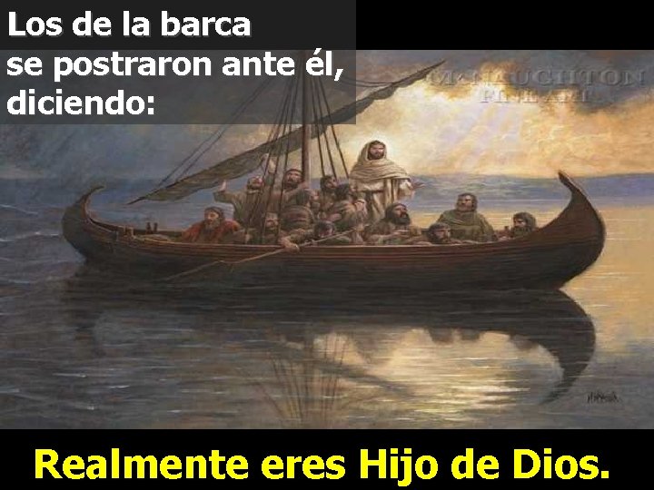 Los de la barca se postraron ante él, diciendo: Realmente eres Hijo de Dios.