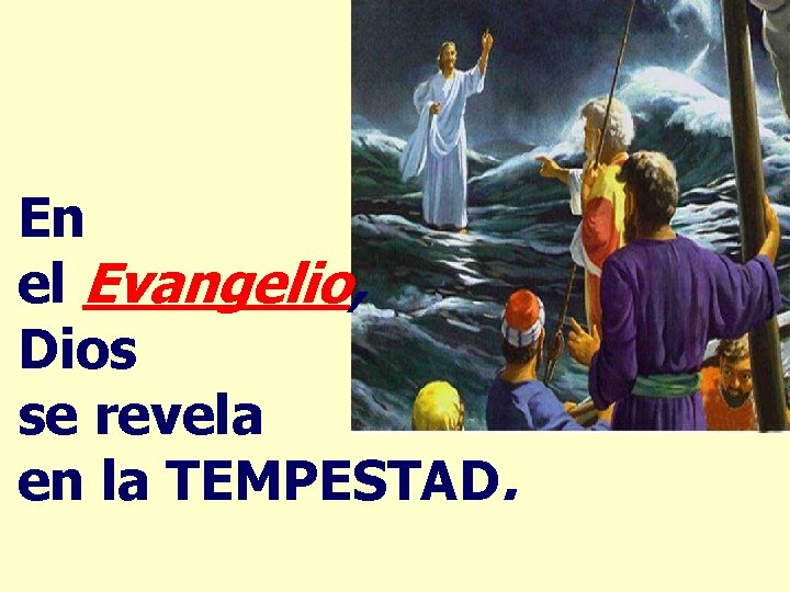 En el Evangelio, Dios se revela en la TEMPESTAD. 