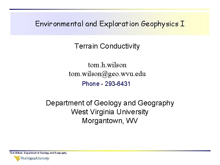 Environmental and Exploration Geophysics I Terrain Conductivity tom. h. wilson tom. wilson@geo. wvu. edu