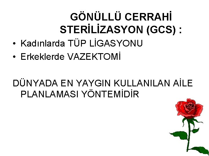 GÖNÜLLÜ CERRAHİ STERİLİZASYON (GCS) : • Kadınlarda TÜP LİGASYONU • Erkeklerde VAZEKTOMİ DÜNYADA EN