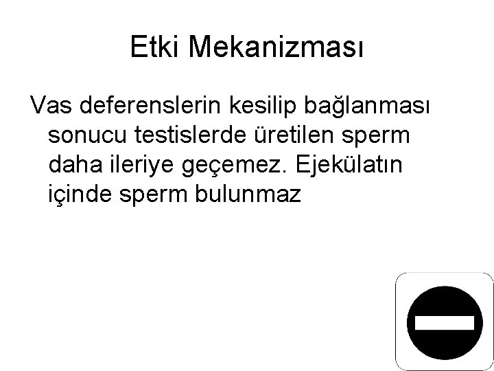 Etki Mekanizması Vas deferenslerin kesilip bağlanması sonucu testislerde üretilen sperm daha ileriye geçemez. Ejekülatın