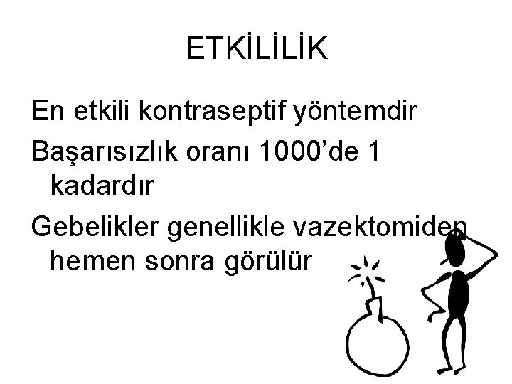 ETKİLİLİK En etkili kontraseptif yöntemdir Başarısızlık oranı 1000’de 1 kadardır Gebelikler genellikle vazektomiden hemen