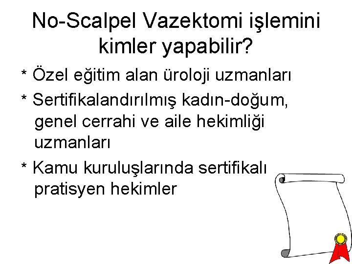 No-Scalpel Vazektomi işlemini kimler yapabilir? * Özel eğitim alan üroloji uzmanları * Sertifikalandırılmış kadın-doğum,