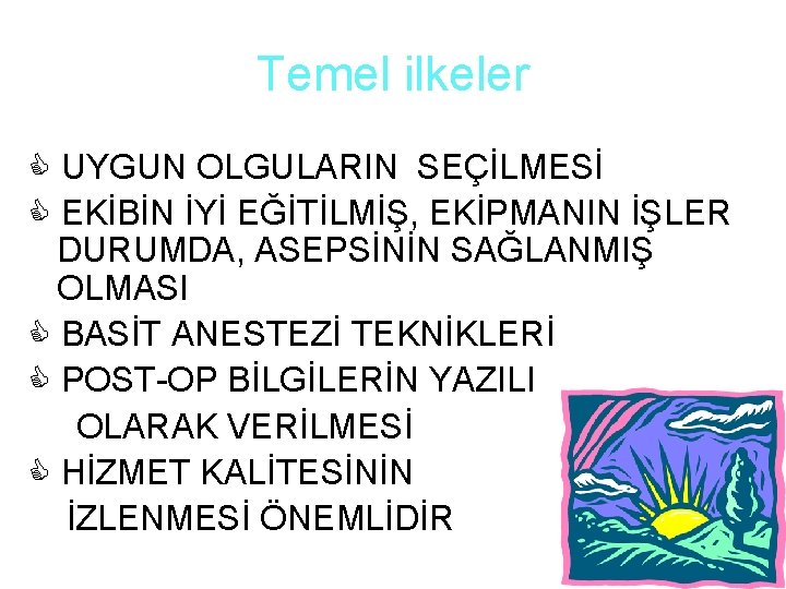 Temel ilkeler UYGUN OLGULARIN SEÇİLMESİ EKİBİN İYİ EĞİTİLMİŞ, EKİPMANIN İŞLER DURUMDA, ASEPSİNİN SAĞLANMIŞ OLMASI