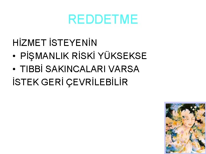 REDDETME HİZMET İSTEYENİN • PİŞMANLIK RİSKİ YÜKSEKSE • TIBBİ SAKINCALARI VARSA İSTEK GERİ ÇEVRİLEBİLİR