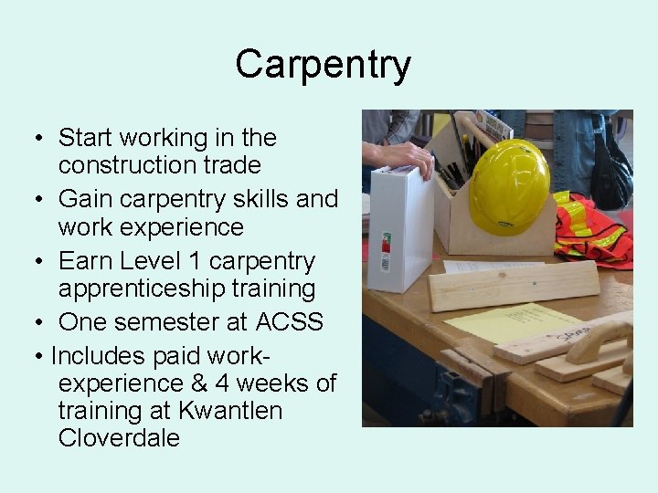 Carpentry • Start working in the construction trade • Gain carpentry skills and work