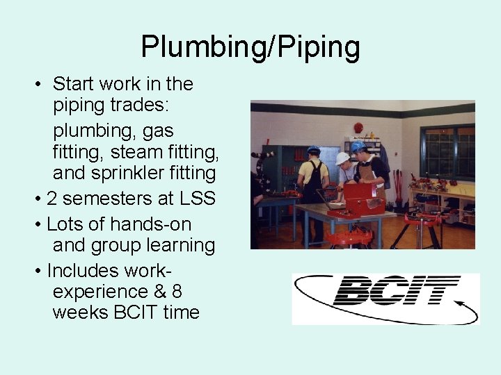 Plumbing/Piping • Start work in the piping trades: plumbing, gas fitting, steam fitting, and