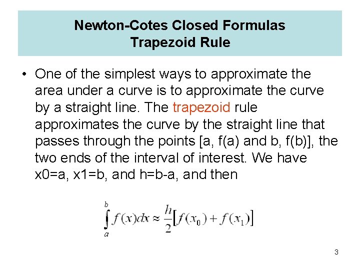 Newton-Cotes Closed Formulas Trapezoid Rule • One of the simplest ways to approximate the
