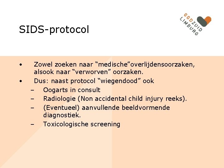 SIDS-protocol • • Zowel zoeken naar “medische”overlijdensoorzaken, alsook naar “verworven” oorzaken. Dus: naast protocol