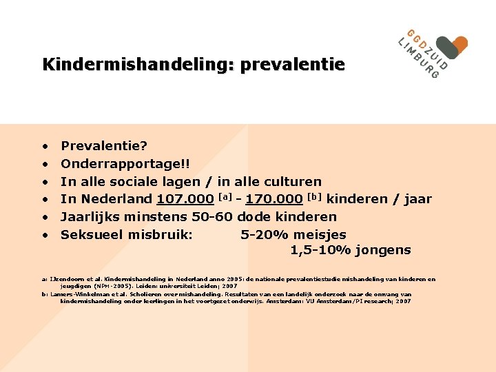 Kindermishandeling: prevalentie • • • Prevalentie? Onderrapportage!! In alle sociale lagen / in alle