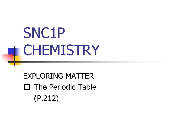SNC 1 P CHEMISTRY EXPLORING MATTER � The Periodic Table (P. 212) SNC 1 P CHEMISTRY EXPLORING MATTER � The Periodic Table (P. 212)