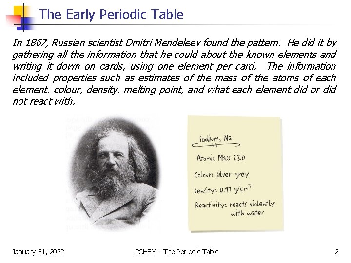 The Early Periodic Table In 1867, Russian scientist Dmitri Mendeleev found the pattern. He The Early Periodic Table In 1867, Russian scientist Dmitri Mendeleev found the pattern. He