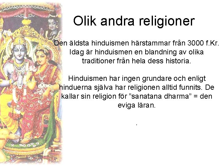 Olik andra religioner Den äldsta hinduismen härstammar från 3000 f. Kr. Idag är hinduismen