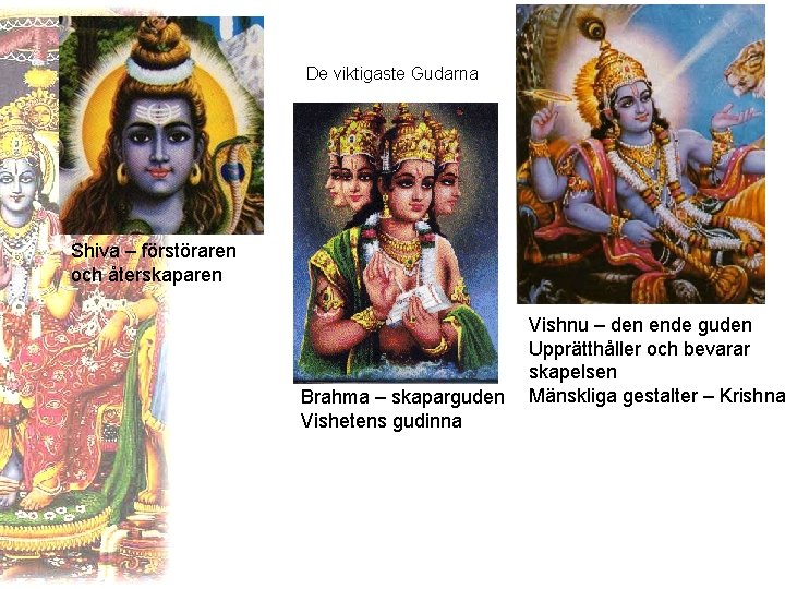 De viktigaste Gudarna Shiva – förstöraren och återskaparen Brahma – skaparguden Vishetens gudinna Vishnu