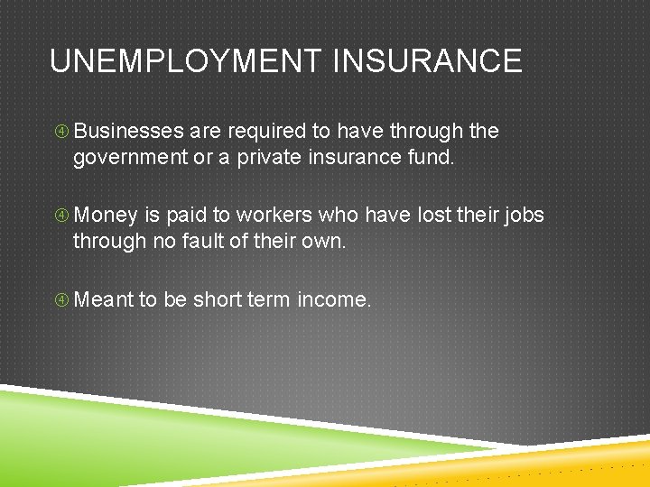 UNEMPLOYMENT INSURANCE Businesses are required to have through the government or a private insurance