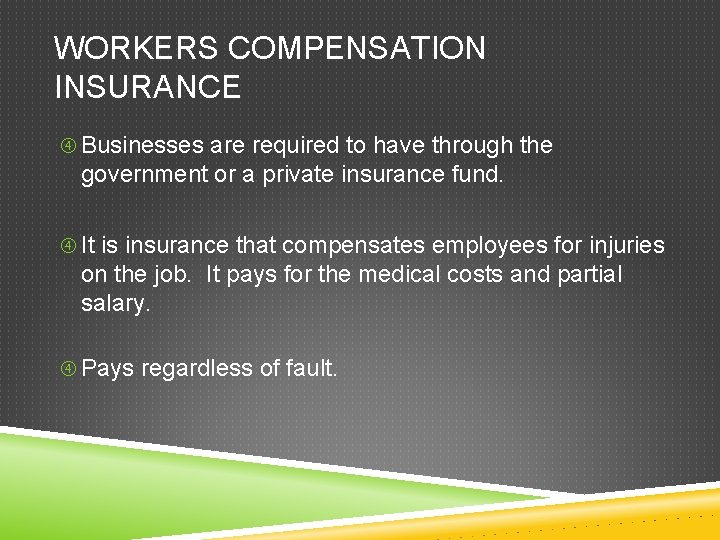 WORKERS COMPENSATION INSURANCE Businesses are required to have through the government or a private