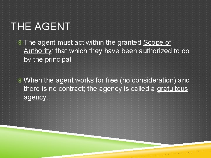 THE AGENT The agent must act within the granted Scope of Authority: that which
