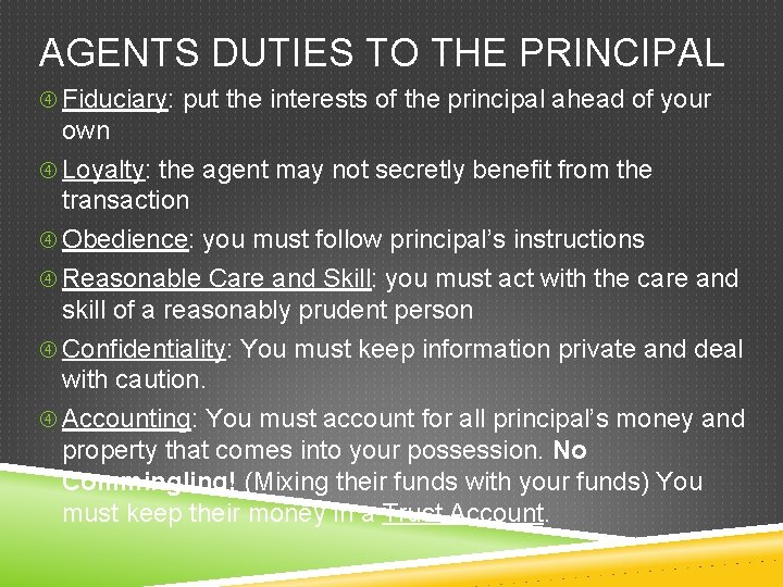 AGENTS DUTIES TO THE PRINCIPAL Fiduciary: put the interests of the principal ahead of