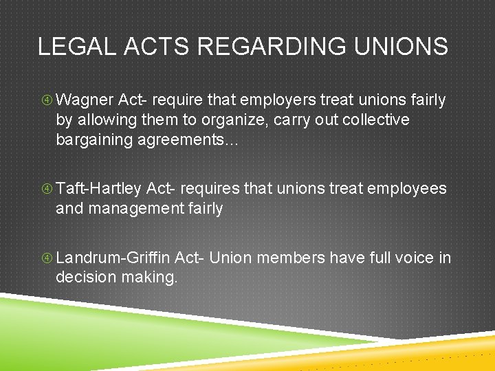 LEGAL ACTS REGARDING UNIONS Wagner Act- require that employers treat unions fairly by allowing