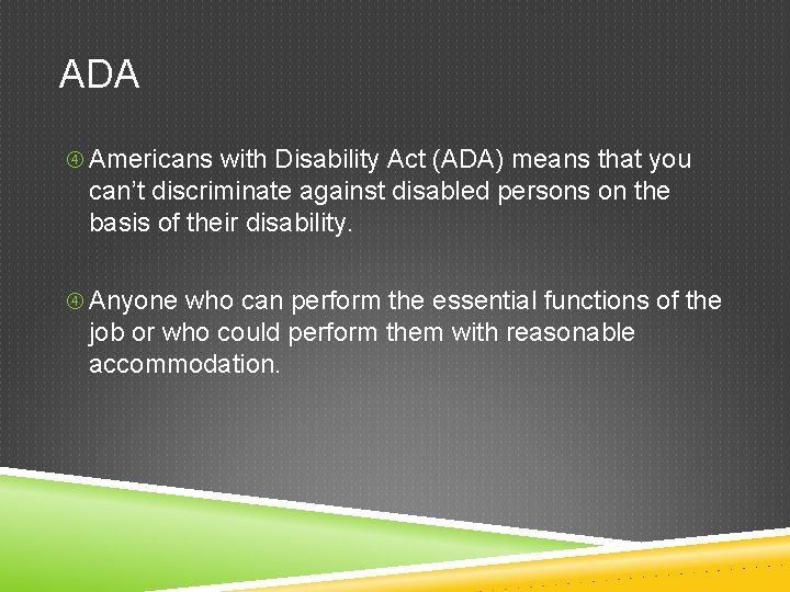 ADA Americans with Disability Act (ADA) means that you can’t discriminate against disabled persons