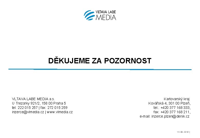 DĚKUJEME ZA POZORNOST VLTAVA LABE MEDIA a. s. U Trezorky 921/2, 158 00 Praha