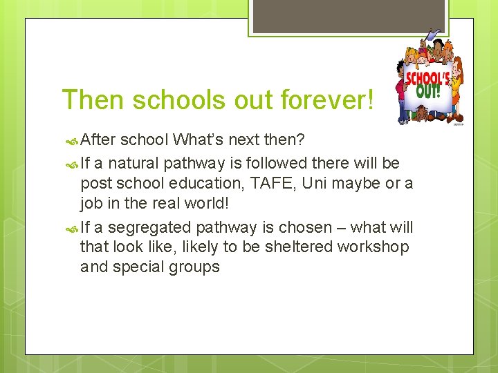Then schools out forever! After school What’s next then? If a natural pathway is Then schools out forever! After school What’s next then? If a natural pathway is