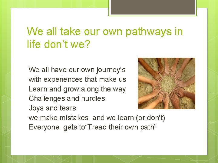 We all take our own pathways in life don’t we? We all have our We all take our own pathways in life don’t we? We all have our