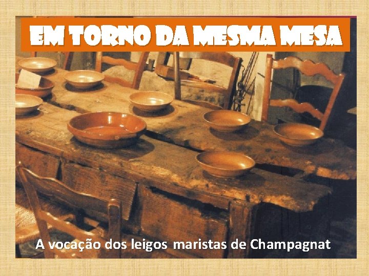 EM TORNO DA MESMA MESA A vocaçã vocaç o dos leigos maristas de Champagnat