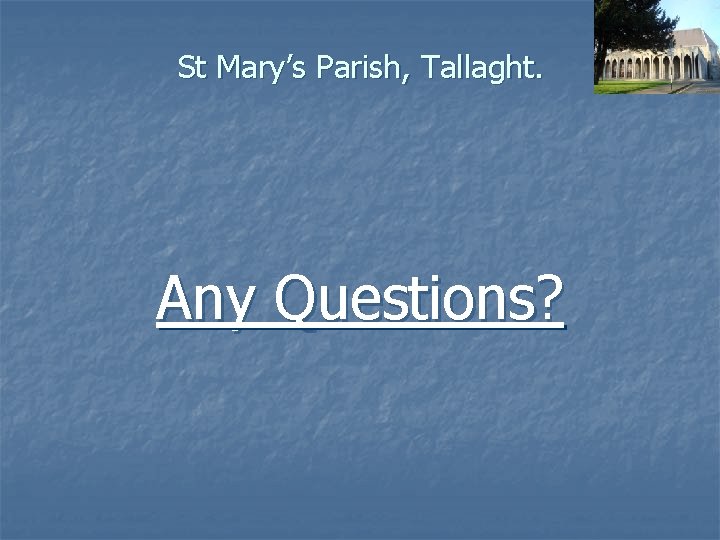 St Mary’s Parish, Tallaght. Any Questions? 