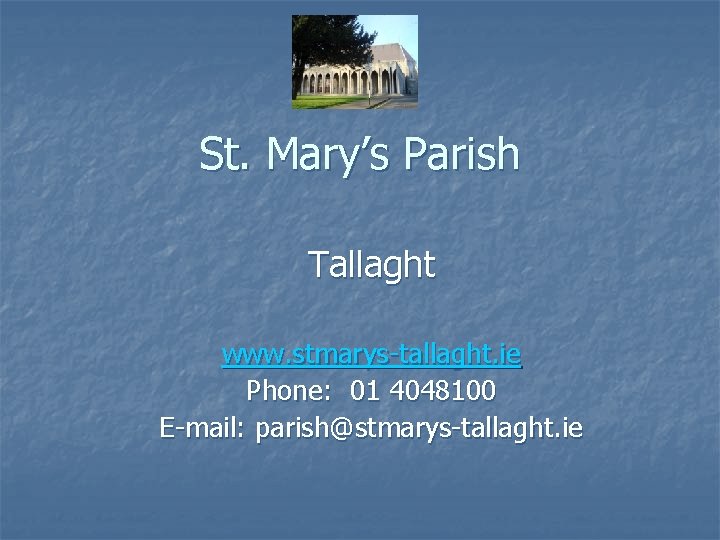 St. Mary’s Parish Tallaght www. stmarys-tallaght. ie Phone: 01 4048100 E-mail: parish@stmarys-tallaght. ie 