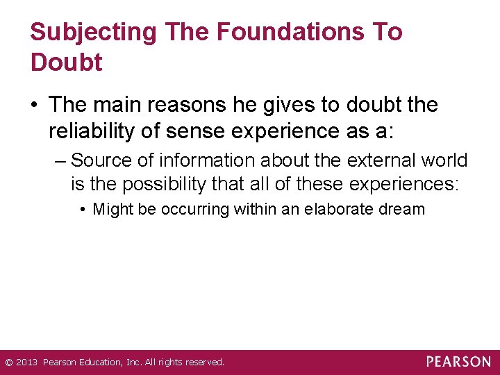 Subjecting The Foundations To Doubt • The main reasons he gives to doubt the