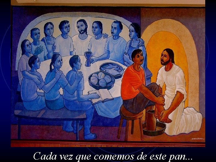Cada vez que comemos de este pan. . . Cada vez que comemos de este pan. . .
