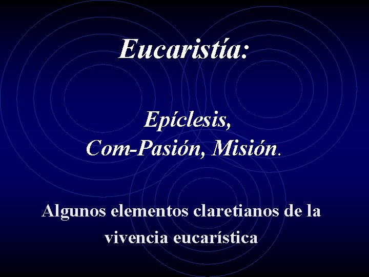 Eucaristía: Epíclesis, Com-Pasión, Misión. Algunos elementos claretianos de la vivencia eucarística Eucaristía: Epíclesis, Com-Pasión, Misión. Algunos elementos claretianos de la vivencia eucarística