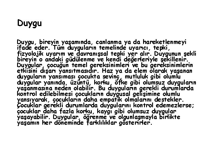 Duygu, bireyin yaşamında, canlanma ya da hareketlenmeyi ifade eder. Tüm duyguların temelinde uyarıcı, tepki,