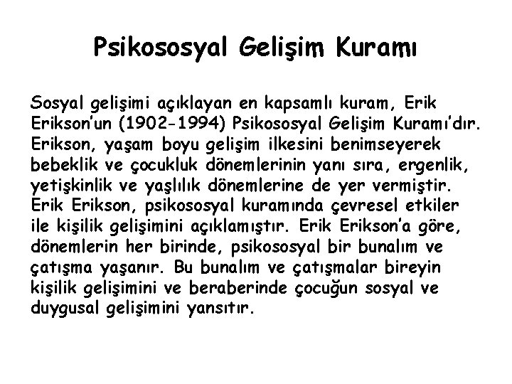 Psikososyal Gelişim Kuramı Sosyal gelişimi açıklayan en kapsamlı kuram, Erikson’un (1902 -1994) Psikososyal Gelişim