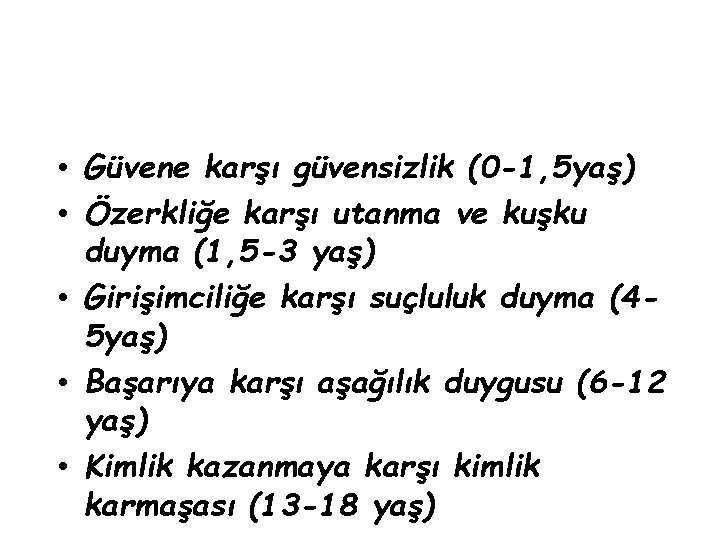  • Güvene karşı güvensizlik (0 -1, 5 yaş) • Özerkliğe karşı utanma ve